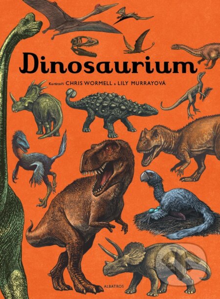 Kniha: Dinosaurium (Chris Wormell a Lily Murray). Albatros CZ, 2018 Kniha: Dinosaurium (Chris Wormell a Lily Murray). Albatros CZ, 2018
