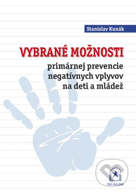 Kniha: Vybrané možnosti primárnej prevencie negatívnych vplyvov na deti a mládež (Stanislav Kunák). Teen Challenge, 2017 Kniha: Vybrané možnosti primárnej prevencie negatívnych vplyvov na deti a mládež (Stanislav Kunák). Teen Challenge, 2017