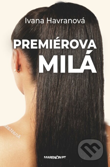 Kniha: Premiérova milá (Ivana Havranová). Marenčin PT, 2018 Kniha: Premiérova milá (Ivana Havranová). Marenčin PT, 2018