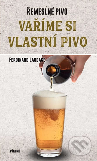 Kniha: Vaříme si vlastní pivo (Ferdinand Laudage). Víkend, 2018 Kniha: Vaříme si vlastní pivo (Ferdinand Laudage). Víkend, 2018