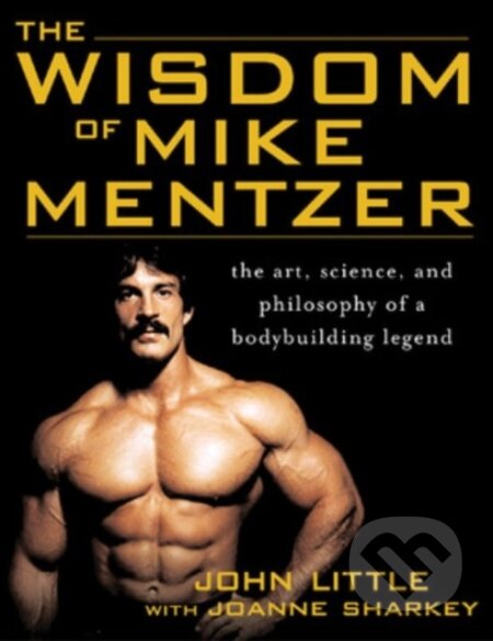 Kniha: The Wisdom of Mike Mentzer (Joanne Sharkey a John Little). McGraw-Hill, 2005 Kniha: The Wisdom of Mike Mentzer (Joanne Sharkey a John Little). McGraw-Hill, 2005