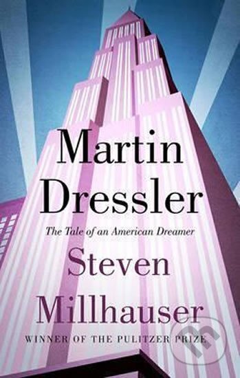 Kniha: Martin Dressler : The Tale of an American Dreamer (Steven Millhauser). Corsair, 2015 Kniha: Martin Dressler : The Tale of an American Dreamer (Steven Millhauser). Corsair, 2015