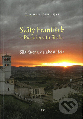 Kniha: Svätý František v Piesni brata Slnka (Zdzisław Józef Kijas). Lúč, 2025 Kniha: Svätý František v Piesni brata Slnka (Zdzisław Józef Kijas). Lúč, 2025