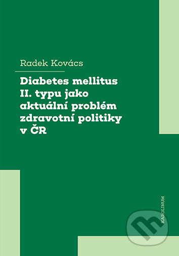 Kniha: Diabetes mellitus II. typu jako aktuální problém zdravotní politiky v ČR (Radek Kovács). Univerzita Karlova v Praze, 2025 Kniha: Diabetes mellitus II. typu jako aktuální problém zdravotní politiky v ČR (Radek Kovács). Univerzita Karlova v Praze, 2025
