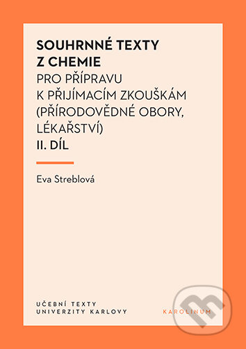 Kniha: Souhrnné texty z chemie pro přípravu k přijímacím zkouškám II.díl (Eva Streblová). Univerzita Karlova v Praze, 2025 Kniha: Souhrnné texty z chemie pro přípravu k přijímacím zkouškám II.díl (Eva Streblová). Univerzita Karlova v Praze, 2025