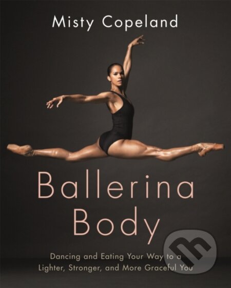 Kniha: Ballerina Body (Misty Copeland). Sphere, 2017 Kniha: Ballerina Body (Misty Copeland). Sphere, 2017