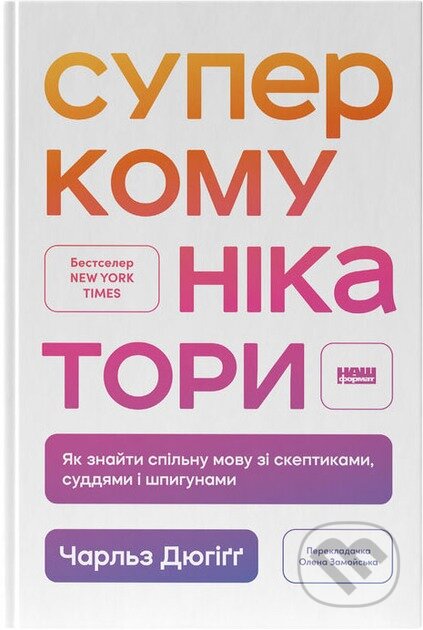 Kniha: Superkomunikatory. Yak znaity spilnu movu zi skeptykamy, suddiamy i shpyhunamy (Charles Duhigg). KSD, 2025 Kniha: Superkomunikatory. Yak znaity spilnu movu zi skeptykamy, suddiamy i shpyhunamy (Charles Duhigg). KSD, 2025