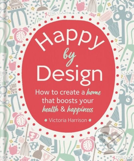 Kniha: Happy by Design (Victoria Harrison). Octopus Publishing Group, 2018 Kniha: Happy by Design (Victoria Harrison). Octopus Publishing Group, 2018