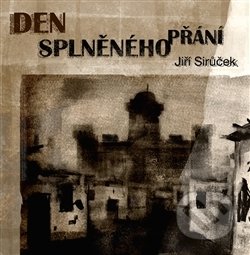 Kniha: Den splněného přání (Jiří Sirůček). Pavel Mervart, 2015 Kniha: Den splněného přání (Jiří Sirůček). Pavel Mervart, 2015