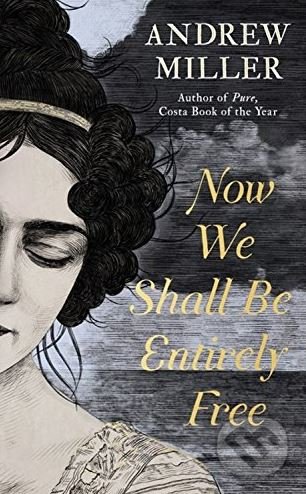 Kniha: Now We Shall Be Entirely Free (Andrew Miller). Hodder and Stoughton, 2018 Kniha: Now We Shall Be Entirely Free (Andrew Miller). Hodder and Stoughton, 2018