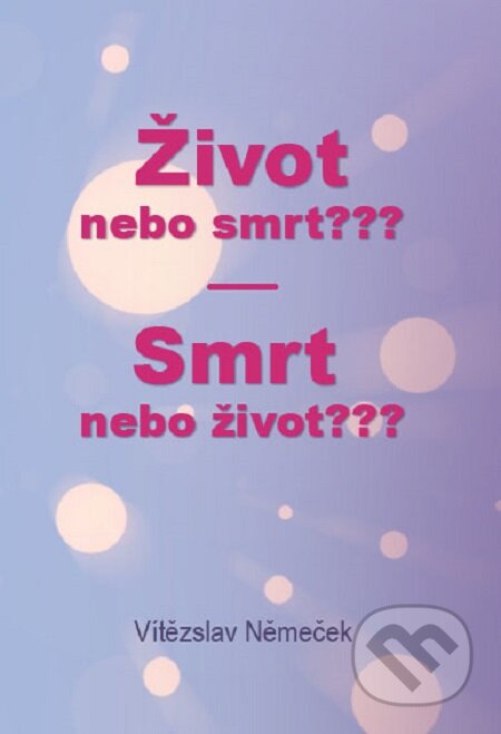 E-kniha: Život nebo smrt??? Smrt nebo život??? (Vítězslav Němeček). Lukáš Vik E-kniha: Život nebo smrt??? Smrt nebo život??? (Vítězslav Němeček). Lukáš Vik