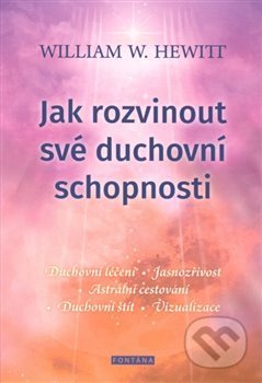 Kniha: Jak rozvinout své duchovní schopnosti (William W. Hewitt). Fontána, 2018 Kniha: Jak rozvinout své duchovní schopnosti (William W. Hewitt). Fontána, 2018