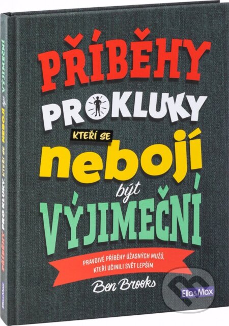Kniha: Příběhy pro kluky, kteří se nebojí být výjimeční (Ben Brooks). Ella & Max, 2018 Kniha: Příběhy pro kluky, kteří se nebojí být výjimeční (Ben Brooks). Ella & Max, 2018
