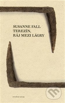 Kniha: Terezín, ráj mezi lágry (Susanne Fall). Revolver Revue, 2015 Kniha: Terezín, ráj mezi lágry (Susanne Fall). Revolver Revue, 2015