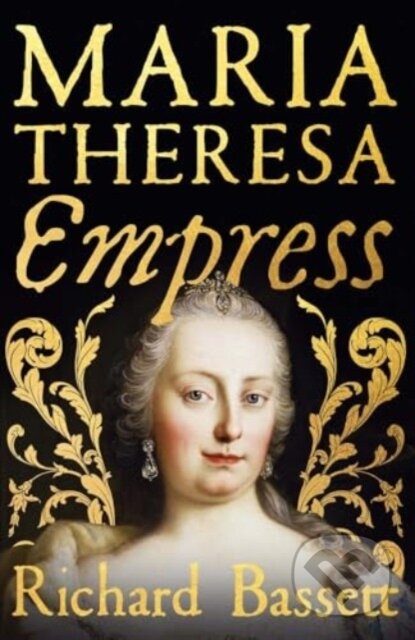 Kniha: Maria Theresa: Empress (Richard Bassett). Yale University Press, 2025 Kniha: Maria Theresa: Empress (Richard Bassett). Yale University Press, 2025
