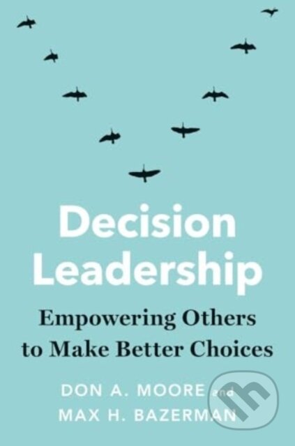 Kniha: Decision Leadership (Don A. Moore a Max H. Bazerman). Yale University Press, 2025 Kniha: Decision Leadership (Don A. Moore a Max H. Bazerman). Yale University Press, 2025