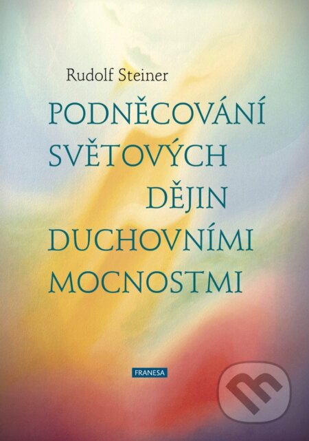 Kniha: Podněcování světových dějin duchovními mocnostmi (Rudolf Steiner). Franesa, 2025 Kniha: Podněcování světových dějin duchovními mocnostmi (Rudolf Steiner). Franesa, 2025