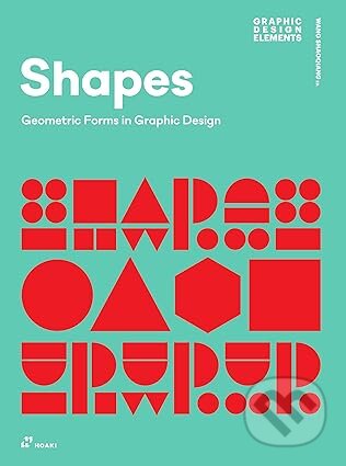 Kniha: Shapes: Geometric Forms in Graphic Design (Shaoqiang Wang). Hoaki, 2025 Kniha: Shapes: Geometric Forms in Graphic Design (Shaoqiang Wang). Hoaki, 2025