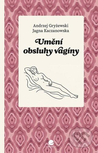 Kniha: Umění obsluhy vagíny (Andrzej Gryżewski a Jagna Kaczanowska). Grada, 2025 Kniha: Umění obsluhy vagíny (Andrzej Gryżewski a Jagna Kaczanowska). Grada, 2025