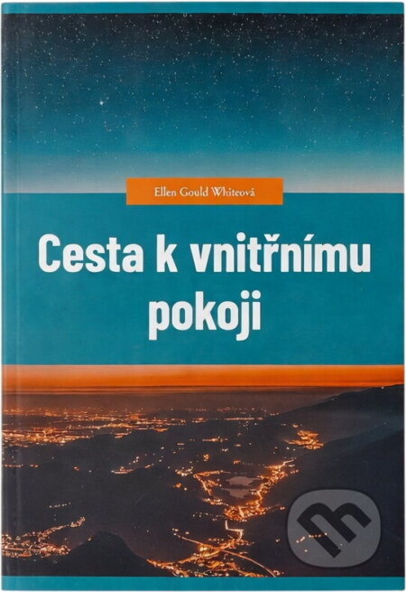 Kniha: Cesta k vnitřnímu pokoji (Ellen Gould Harmon White). , 2021 Kniha: Cesta k vnitřnímu pokoji (Ellen Gould Harmon White). , 2021