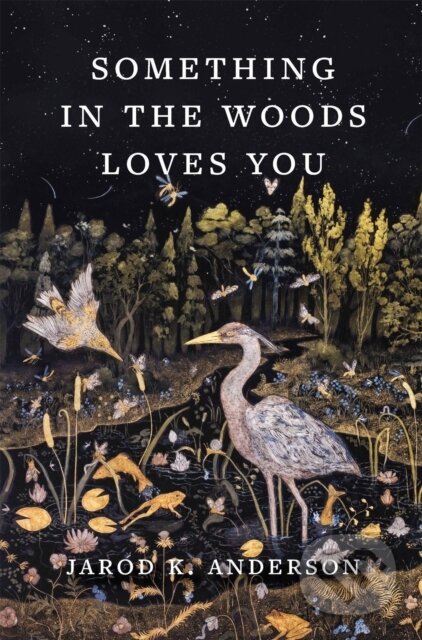 Kniha: Something in the Woods Loves You (Jarod K. Anderson). Timber, 2024 Kniha: Something in the Woods Loves You (Jarod K. Anderson). Timber, 2024