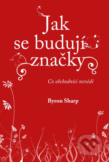 Kniha: Jak se budují značky (Byron Sharp). Via, 2025 Kniha: Jak se budují značky (Byron Sharp). Via, 2025