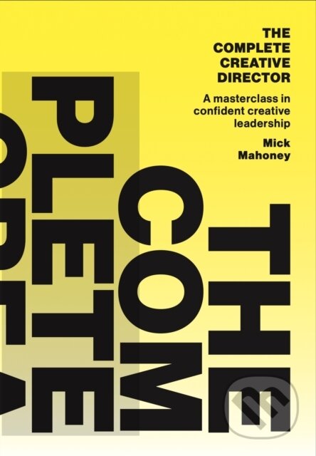 Kniha: The Complete Creative Director (Mick Mahoney). BIS, 2025 Kniha: The Complete Creative Director (Mick Mahoney). BIS, 2025