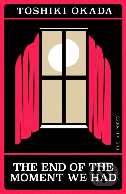 Kniha: The End of the Moment We Had (Toshiki Okada). Pushkin Press, 2024 Kniha: The End of the Moment We Had (Toshiki Okada). Pushkin Press, 2024