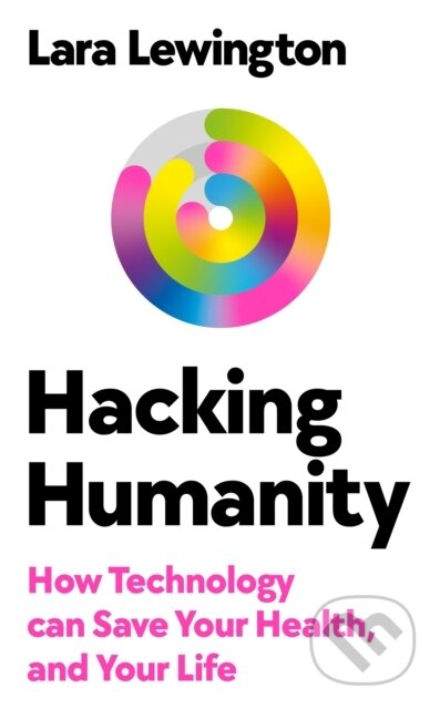 Kniha: Hacking Humanity (Lara Lewington). Ebury Publishing, 2025 Kniha: Hacking Humanity (Lara Lewington). Ebury Publishing, 2025