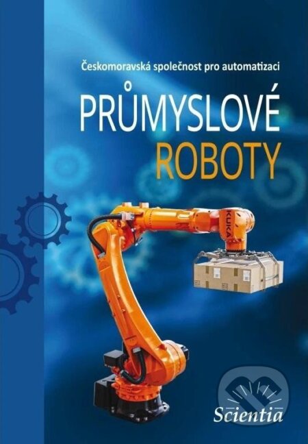 Kniha: Průmyslové roboty (Scientia). Scientia, 2025 Kniha: Průmyslové roboty (Scientia). Scientia, 2025