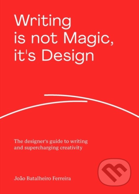 Kniha: Writing is not Magic, it's Design (Joao Batalheiro Ferreira). , 2024 Kniha: Writing is not Magic, it's Design (Joao Batalheiro Ferreira). , 2024
