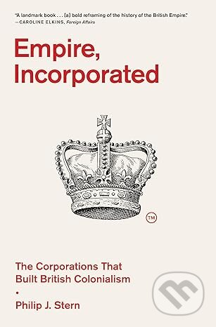 Kniha: Empire, Incorporated (Philip J. Stern). Harvard University Press, 2025 Kniha: Empire, Incorporated (Philip J. Stern). Harvard University Press, 2025
