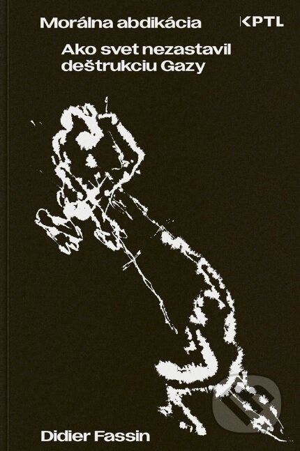 Kniha: Morálna abdikácia. Ako svet nezastavil deštrukciu Gazy (Didier Fassin). Vydavateľstvo KPTL, 2025 Kniha: Morálna abdikácia. Ako svet nezastavil deštrukciu Gazy (Didier Fassin). Vydavateľstvo KPTL, 2025