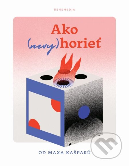 E-kniha: Ako (nevy)horieť (Max Kašparů). BeneMedia, 2022 E-kniha: Ako (nevy)horieť (Max Kašparů). BeneMedia, 2022