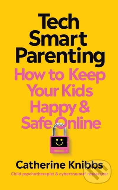 Kniha: Tech-Smart Parenting (Catherine Knibbs). Ebury Publishing, 2025 Kniha: Tech-Smart Parenting (Catherine Knibbs). Ebury Publishing, 2025