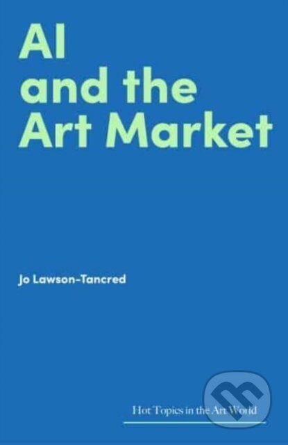 Kniha: AI and the Art Market (Jo Lawson-Tancred). Lund Humphries Publishers, 2024 Kniha: AI and the Art Market (Jo Lawson-Tancred). Lund Humphries Publishers, 2024