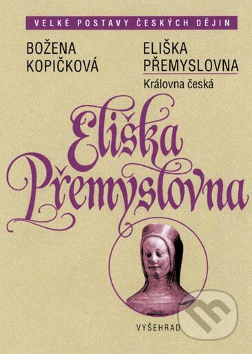 Kniha: Eliška Přemyslovna (Božena Kopičková). Vyšehrad, 2003 Kniha: Eliška Přemyslovna (Božena Kopičková). Vyšehrad, 2003