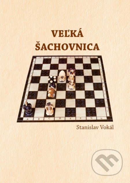 Kniha: Veľká šachovnica (Stanislav Vokál). A-print, 2018 Kniha: Veľká šachovnica (Stanislav Vokál). A-print, 2018