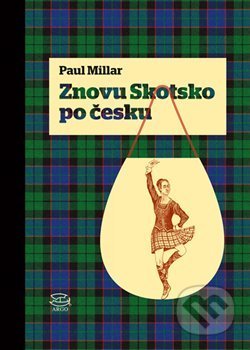 Kniha: Znovu Skotsko po česku (Paul Millar). Argo, 2018 Kniha: Znovu Skotsko po česku (Paul Millar). Argo, 2018