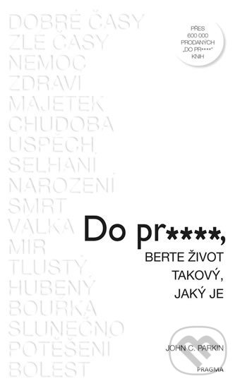 Kniha: Do pr…, berte život takový, jaký je (John C. Parkin). Pragma, 2018 Kniha: Do pr…, berte život takový, jaký je (John C. Parkin). Pragma, 2018