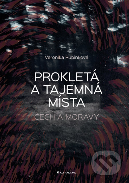E-kniha: Prokletá a tajemná místa Čech a Moravy (Veronika Rubínková). Grada, 2018 E-kniha: Prokletá a tajemná místa Čech a Moravy (Veronika Rubínková). Grada, 2018