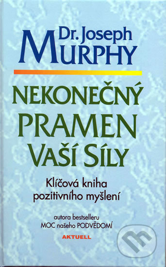 Kniha: Nekonečný pramen vaší síly (Joseph Murphy). Aktuell, 2002 Kniha: Nekonečný pramen vaší síly (Joseph Murphy). Aktuell, 2002
