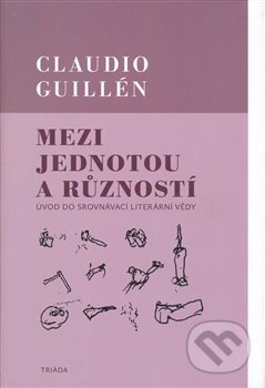 Kniha: Mezi jednotou a růzností (Claudio Guillén). Triáda, 2008 Kniha: Mezi jednotou a růzností (Claudio Guillén). Triáda, 2008