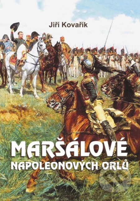 Kniha: Maršálové Napoleonových orlů (Jiří Kovařík). Akcent, 2025 Kniha: Maršálové Napoleonových orlů (Jiří Kovařík). Akcent, 2025
