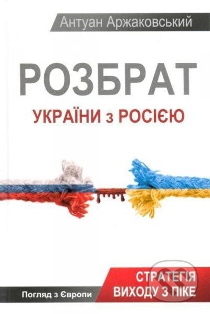 Kniha: Rozbrat Ukrainy z Rosiieiu (Antoine Arjakovsky). Vivat, 2025 Kniha: Rozbrat Ukrainy z Rosiieiu (Antoine Arjakovsky). Vivat, 2025
