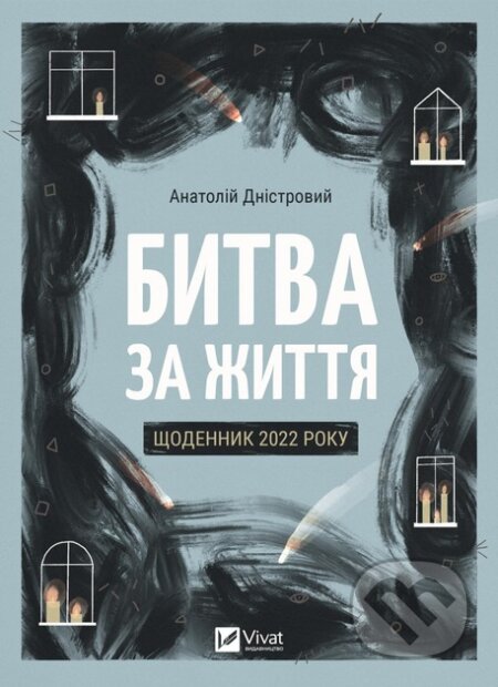 Kniha: Bytva za zhyttia: shchodennyk 2022 roku (Anatoly Dniestrovyy). Vivat, 2025 Kniha: Bytva za zhyttia: shchodennyk 2022 roku (Anatoly Dniestrovyy). Vivat, 2025