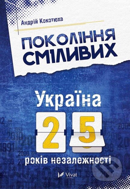 Kniha: Pokolinnia smilyvykh Ukraina 25 rokiv nezalezhnosti (Andriy Kokotukha). Vivat, 2025 Kniha: Pokolinnia smilyvykh Ukraina 25 rokiv nezalezhnosti (Andriy Kokotukha). Vivat, 2025