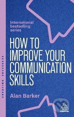 Kniha: How to Improve Your Communication Skills (Alan Barker). Kogan Page, 2025 Kniha: How to Improve Your Communication Skills (Alan Barker). Kogan Page, 2025