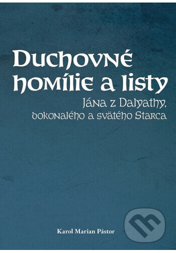 Kniha: Duchovné homílie a listy Jána z Dalyathy, dokonalého a svätého Starca (Karol Marian Pástor). Filokalia, 2025 Kniha: Duchovné homílie a listy Jána z Dalyathy, dokonalého a svätého Starca (Karol Marian Pástor). Filokalia, 2025