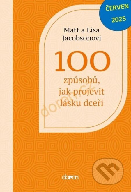 Kniha: 100 způsobů, jak projevit lásku dceři (Matt Jacobson a Lisa Jacobson). Doron, 2025 Kniha: 100 způsobů, jak projevit lásku dceři (Matt Jacobson a Lisa Jacobson). Doron, 2025